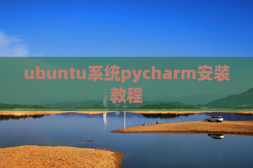 ubuntu系统pycharm安装教程 ubuntu系统pycharm安装教程